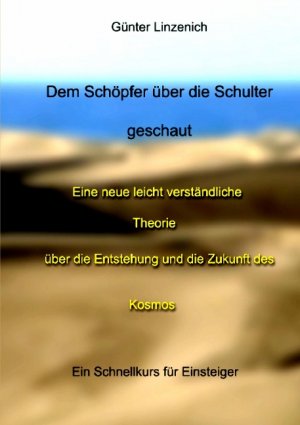 ISBN 9783833472596: Dem Schöpfer über die Schulter geschaut - Eine neue leicht verständliche Theorie über die Entstehung und die Zukunft des Kosmos