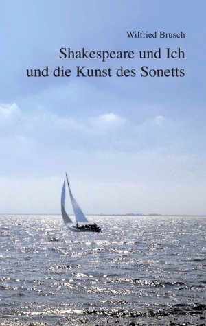 ISBN 9783833475498: Shakespeare und Ich und die Kunst des Sonetts / 50 freie Sonette mit Anmerkungen / Wilfried Brusch / Taschenbuch / Paperback / 96 S. / Deutsch / 2008 / Books on Demand GmbH / EAN 9783833475498