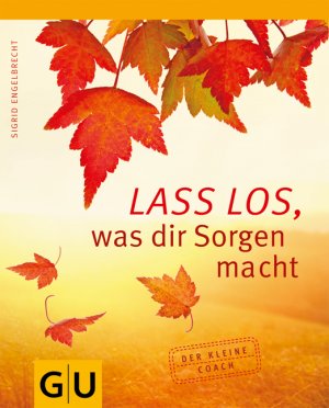 ISBN 9783833823329: Lass' los, was dir Sorgen macht! (GU Mind & Soul Kleiner Coach)