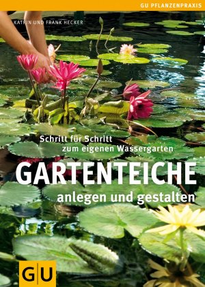 gebrauchtes Buch – Frank Hecker – Gartenteiche anlegen und gestalten: Schritt für Schritt zum eigenen Wassergarten (GU Gartenpraxis)