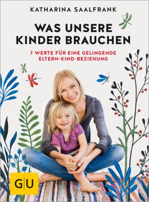 gebrauchtes Buch – Katharina Saalfrank – Was unsere Kinder brauchen: 7 Werte für eine gelingende Eltern-Kind-Beziehung (GU Erziehung)