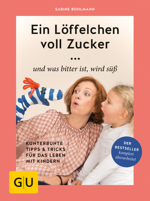 ISBN 9783833864094: Ein Löffelchen voll Zucker ... und was bitter ist, wird süß: Kunterbunte Tipps & Tricks für das Leben mit Kindern (GU Erziehung)