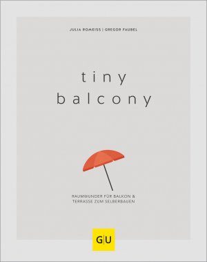 ISBN 9783833874048: Tiny Balcony: Raumwunder für Balkon und Terrasse zum Selberbauen (GU Balkon)