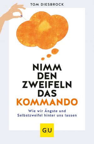 ISBN 9783833882067: Nimm den Zweifeln das Kommando - Wie wir Ängste und Selbstzweifel hinter uns lassen