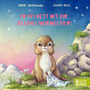 neues Buch – Sophie Schoenwald – Ab ins Bett mit dir, kleines Murmeltier!