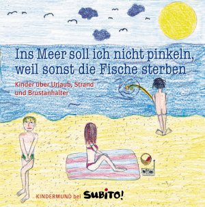 gebrauchtes Buch – Hella Strehlke – Ins Meer soll ich nicht pinkeln, weil sonst die Fische sterben - Kinder über Urlaub, Strand und Brustanhalter