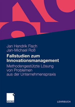 ISBN 9783834910479: Fallstudien zum Innovationsmanagement - Methodengestützte Lösung von Problemen aus der Unternehmenspraxis