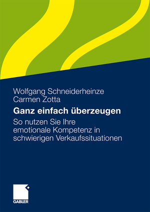 ISBN 9783834914590: Ganz einfach überzeugen – So nutzen Sie Ihre emotionale Kompetenz in schwierigen Verkaufssituationen