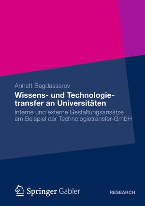 ISBN 9783834943927: Wissens- und Technologietransfer an Universitäten – Interne und externe Gestaltungsansätze am Beispiel der Technologietransfer-GmbH