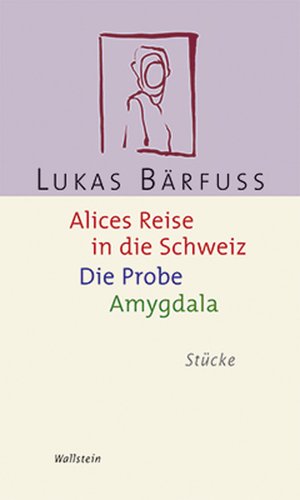 ISBN 9783835301641: Alices Reise in die Schweiz / Die Probe / Amygdala. Stücke