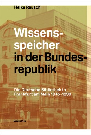 ISBN 9783835354876: Wissensspeicher in der Bundesrepublik - Die Deutsche Bibliothek in Frankfurt am Main 1945 – 1990