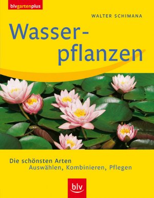 ISBN 9783835400405: Wasserpflanzen - Die schönsten Arten. Auswählen, Kombinieren, Pflegen