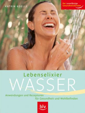 ISBN 9783835402300: Lebenselixier Wasser: Anwendungen und Rezepturen für Gesundheit und Wohlbefinden