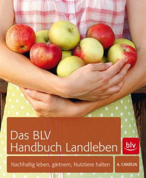 ISBN 9783835410718: Das BLV Handbuch Landleben: Nachhaltig leben, gärtnern, Nutztiere halten