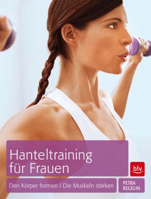 ISBN 9783835411197: Hanteltraining für Frauen - Den Körper formen · Die Muskeln stärken