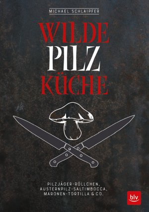 ISBN 9783835417229: Wilde Pilzküche – Pilzjäger-Röllchen, Austernpilz-Saltimbocca, Maronen-Tortilla & Co.