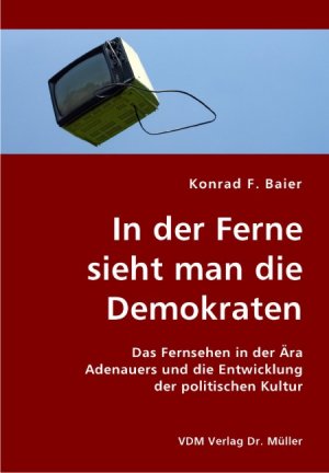 ISBN 9783836408639: In der Ferne sieht man die Demokraten – Das Fernsehen in der Ära Adenauers und die Entwicklung der politischen Kultur