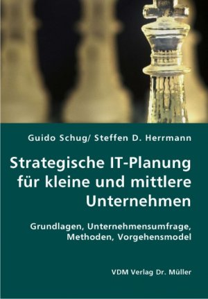 ISBN 9783836411967: Strategische IT-Planung für kleine und mittlere Unternehmen – Grundlagen, Unternehmensumfrage, Methoden, Vorgehensmodel