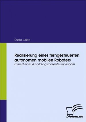 ISBN 9783836661706: Realisierung eines ferngesteuerten autonomen mobilen Roboters | Entwurf eines Ausbildungskonzeptes für Robotik | Dusko Lukac | Taschenbuch | Paperback | 190 S. | Deutsch | 2008 | Diplomica Verlag