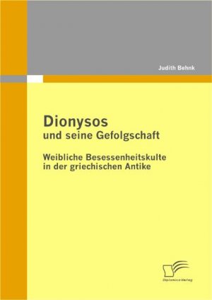 ISBN 9783836679299: Dionysos und seine Gefolgschaft: Weibliche Besessenheitskulte in der griechischen Antike