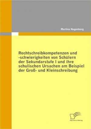 ISBN 9783836684071: Rechtschreibkompetenzen und -schwierigkeiten von Schülern der Sekundarstufe I und ihre schulischen Ursachen am Beispiel der Groß- und Kleinschreibung