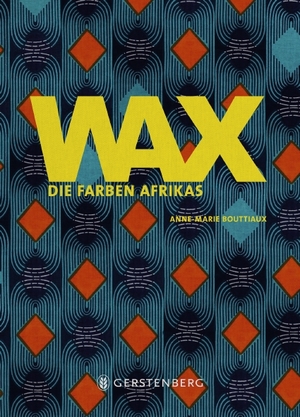 ISBN 9783836921541: WAX: Die Farben Afrikas Geb. Ausg. von Anne-Marie Bouttiaux