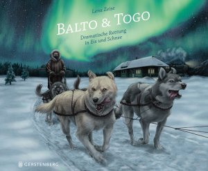 neues Buch – Lena Zeise – Balto & Togo / Dramatische Rettung in Eis und Schnee / Lena Zeise / Buch / 40 S. / Deutsch / 2021 / Gerstenberg Verlag / EAN 9783836960700