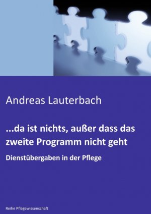 ISBN 9783837043556: ...da ist nichts, außer dass das zweite Programm nicht geht – Stille Post. Dienstübergaben in der Pflege