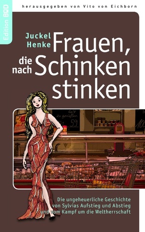 ISBN 9783837053333: Frauen, die nach Schinken stinken - Die ungeheuerliche Geschichte von Sylvias Aufstieg und Abstieg und vom Kampf um die Weltherrschaft