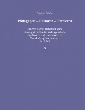 ISBN 9783837094978: Pädagogen - Pastoren - Patrioten - Biographisches Handbuch zum Druckgut für Kinder und Jugendliche von Autoren und Illustratoren aus Mecklenburg-Vorpommern von den Anfängen bis einschließlich 1945