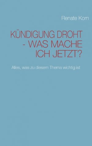 ISBN 9783837096613: KÜNDIGUNG DROHT - WAS MACHE ICH JETZT? – Alles, was zu diesem Thema wichtig ist