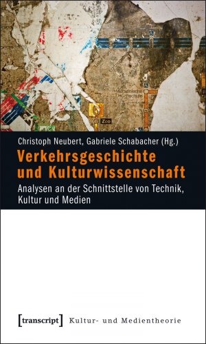 ISBN 9783837610925: Verkehrsgeschichte und Kulturwissenschaft - Analysen an der Schnittstelle von Technik, Kultur und Medien