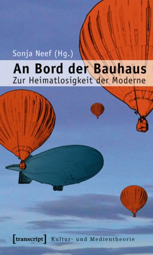Dr. habil. Sonja Neef Juniorprofessorin fr Europische Medienkultur Bauhaus-Universitt Weimar - An Bord der Bauhaus: Zur Heimatlosigkeit der Moderne