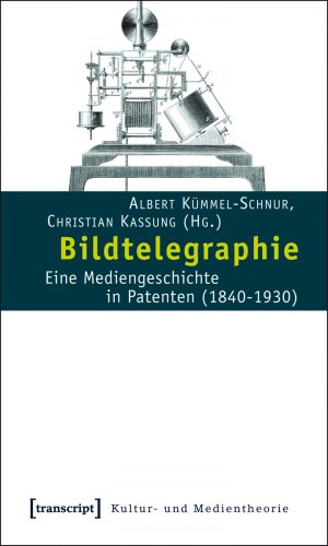 ISBN 9783837612257: Bildtelegraphie – Eine Mediengeschichte in Patenten (1840-1930)