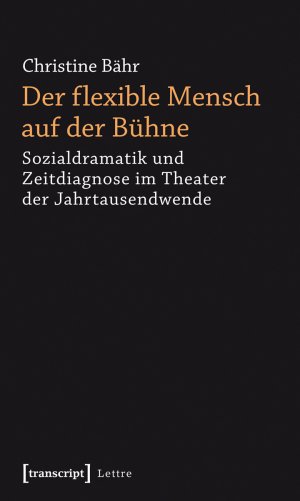 ISBN 9783837615579: Der flexible Mensch auf der Bühne – Sozialdramatik und Zeitdiagnose im Theater der Jahrtausendwende