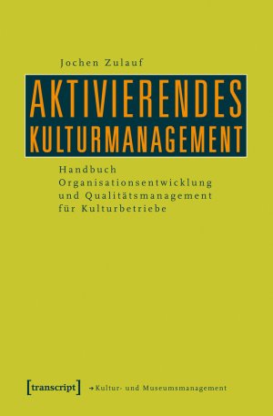 ISBN 9783837617900: Aktivierendes Kulturmanagement – Handbuch Organisationsentwicklung und Qualitätsmanagement für Kulturbetriebe