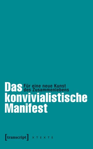 gebrauchtes Buch – Das konvivialistische Manifest : für eine neue Kunst des Zusammenlebens Les Convivialistes. Hrsg. von Frank Adloff und Claus Leggewie in Zusammenarbeit mit dem Käte Hamburger Kolleg/Centre for Global Cooperation Research Duisburg. Übers. aus dem Franz. von Eva Moldenhauer / XTexte