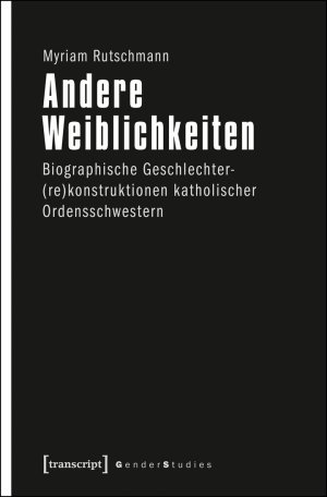 ISBN 9783837630022: Andere Weiblichkeiten - Biographische Geschlechter(re)konstruktionen katholischer Ordensschwestern