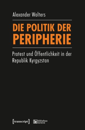 ISBN 9783837631432: Die Politik der Peripherie - Protest und Öffentlichkeit in der Republik Kyrgyzstan