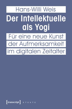 ISBN 9783837631753: Der Intellektuelle als Yogi - Für eine neue Kunst der Aufmerksamkeit im digitalen Zeitalter