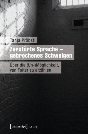 ISBN 9783837631791: Zerstörte Sprache – gebrochenes Schweigen - Über die (Un-)Möglichkeit, von Folter zu erzählen