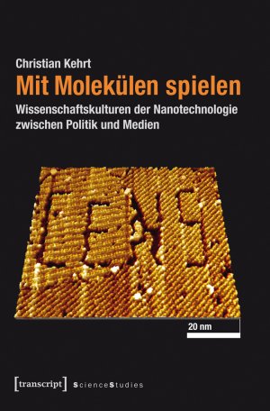 ISBN 9783837632026: Mit Molekülen spielen - Wissenschaftskulturen der Nanotechnologie zwischen Politik und Medien