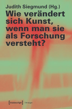 ISBN 9783837632163: Wie verändert sich Kunst, wenn man sie als Forschung versteht?