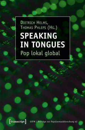 neues Buch – Speaking in Tongues / Pop lokal global, Beiträge zur Popularmusikforschung 42 / Dietrich Helms / Taschenbuch / 218 S. / Deutsch / 2015 / Transcript Verlag / EAN 9783837632248