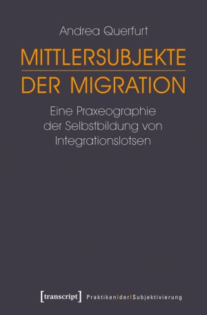 ISBN 9783837632606: Mittlersubjekte der Migration - Eine Praxeographie der Selbstbildung von Integrationslotsen