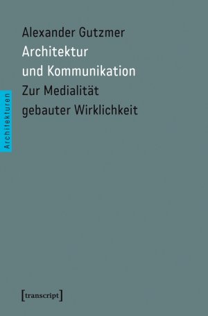 ISBN 9783837632699: Architektur und Kommunikation - Zur Medialität gebauter Wirklichkeit