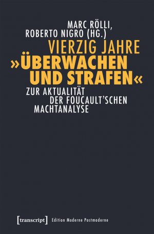 ISBN 9783837638479: Vierzig Jahre 'Überwachen und Strafen' / Zur Aktualität der Foucault'schen Machtanalyse, Edition Moderne Postmoderne / Marc Rölli / Taschenbuch / 228 S. / Deutsch / 2017 / Transcript Verlag