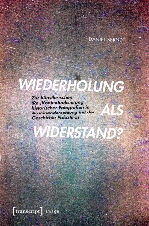 ISBN 9783837642575: Wiederholung als Widerstand? / Zur künstlerischen (Re-)Kontextualisierung historischer Fotografien in Auseinandersetzung mit der Geschichte Palästinas, Image 130 / Daniel Berndt / Taschenbuch / 414 S.