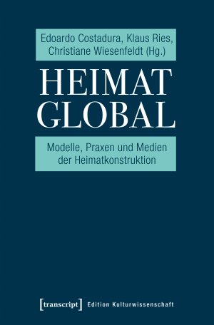 ISBN 9783837645880: Heimat global – Modelle, Praxen und Medien der Heimatkonstruktion