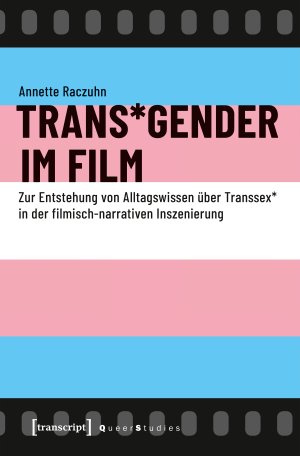 ISBN 9783837646153: Trans*Gender im Film - Zur Entstehung von Alltagswissen über Transsex* in der filmisch-narrativen Inszenierung